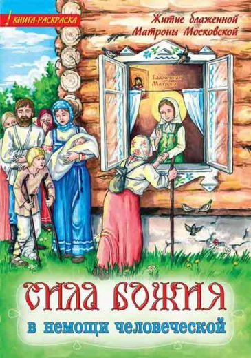 Сила Божия в немощи человеческой. Житие блаженной Матроны Московской. Книга-раскраска