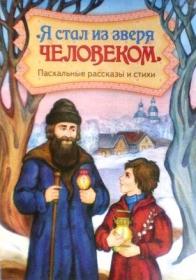 Я стал из зверя человеком. Пасхальные рассказы и стихи.
