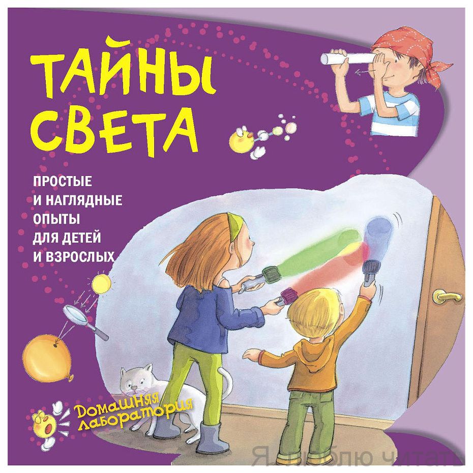 Тайны света. Простые и наглядные опыты для детей и взрослых