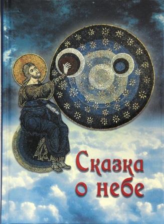 Сказка о небе. Книга о том, как творение Божие: природа, мир диких зверей и домашних животных, птиц поднебесных и рыб морских-слушается святых угодников Божиих и служит им