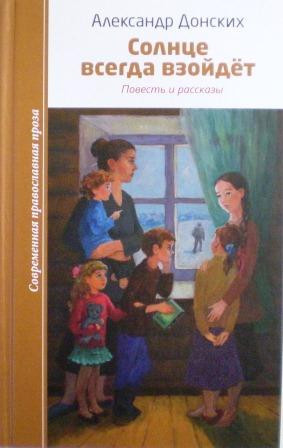 Солнце всегда взойдет. Повесть и рассказы. Александр Донских. Православная книга для души