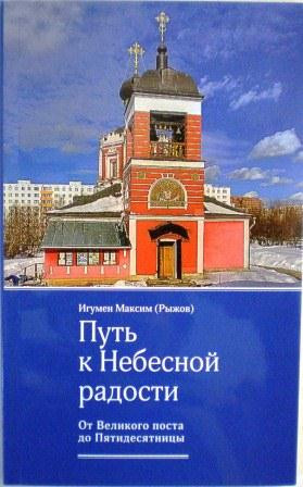 Путь к Небесной радости. От Великого поста до Пятидесятницы. Игумен Максим (Рыжов). Проповеди