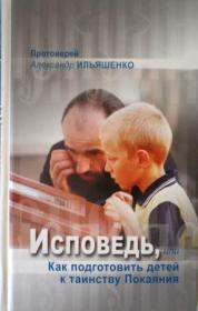 Исповедь, или Как подготовить детей к таинству Покаяния. Протоиерей Александр Ильяшенко