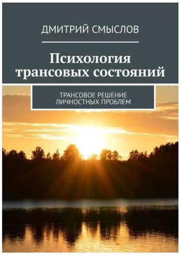 Психология трансовых состояний. Трансовое решение личностных проблем (Дмитрий Смыслов)
