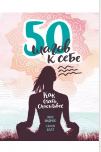 50 шагов к себе. Как стать счастливее (Обре Эндрюс, Карен Блат)