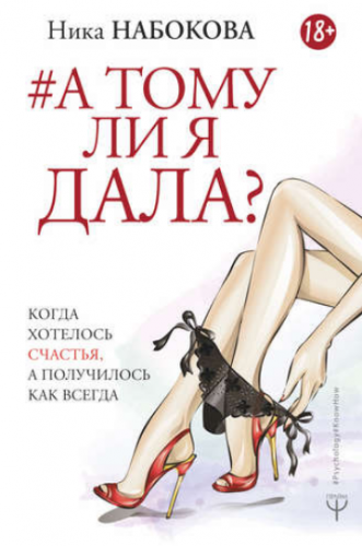 А тому ли я дала? Когда хотелось счастья, а получилось как всегда (Ника Набокова)