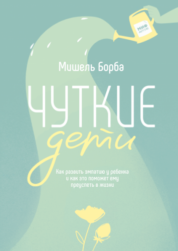 Чуткие дети. Как развить эмпатию у ребенка (Мишель Борба)