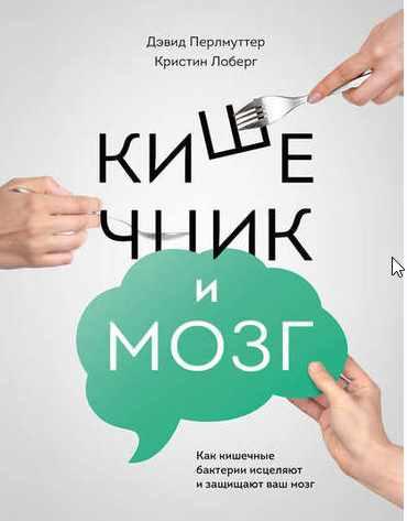 Кишечник и мозг: как кишечные бактерии исцеляют и защищают ваш мозг (Дэвид Перлмуттер, Кристин Лоберг)