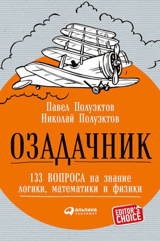 Озадачник: 133 вопроса на знание логики, математики и физики (Николай Полуэктов, Павел Полуэктов)