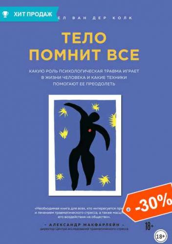 Тело помнит все. Какую роль психологическая травма играет в жизни человека (Бессел ван дер Колк)