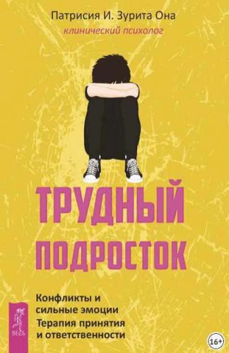Трудный подросток. Конфликты и сильные эмоции. Терапия принятия (Патрисия Зурита Она)