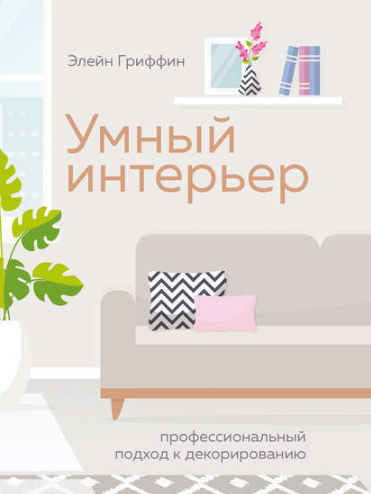 Умный интерьер. Профессиональный подход к декорированию (Элейн Гриффин)