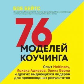 [Аудиокнига] 76 моделей коучинга. Опыт McKinsey, Ицхака Адизеса, Эрика Берна и других (Боб Бейтс)