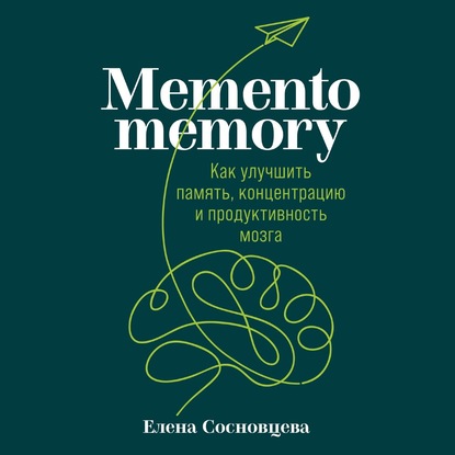 [Аудиокнига] Memento memory. Как улучшить память, концентрацию и продуктивность (Елена Сосновцева)