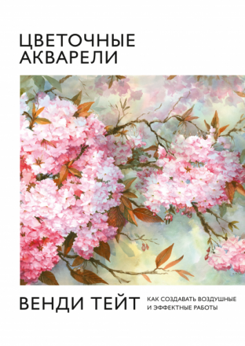 [МИФ] Цветочные акварели Венди Тейт. Как создавать воздушные и эффектные работы (Венди Тейт)