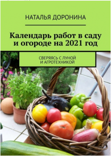 Календарь работ в саду и огороде на 2021 год. Сверяясь с Луной и агротехникой (Наталья Доронина)