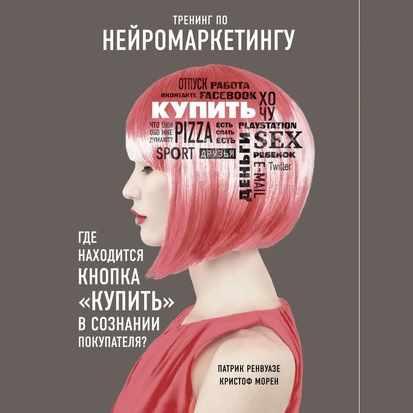 [Аудиокнига] Тренинг по нейромаркетингу. Где находится кнопка «Купить» в сознании покупателя? (Кристоф Морен, Патрик Ренвуазе)