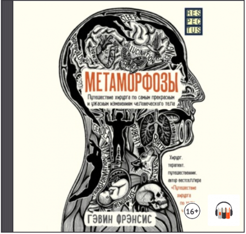 [Аудиокнига] Метаморфозы. Путешествие хирурга по самым прекрасным и ужасным изменениям человеческого тела (Гэвин Фрэнсис)