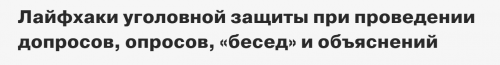 [fparf.ru] Лайфхаки уголовной защиты при проведении допросов, опросов, «бесед» и объяснений (Андрей Гольцов)