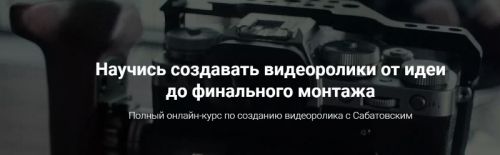 Научись создавать видеоролики от идеи до финального монтажа Осень 2019 (Владислав Сабатовский)