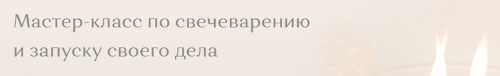 Мастер-класс по свечеварению и запуску своего дела.Тариф «Легкий старт»[11 Candles]
