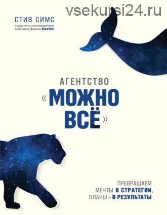 Агентство «Можно всё». Превращаем мечты в стратегии, планы – в результаты (Стив Симс)