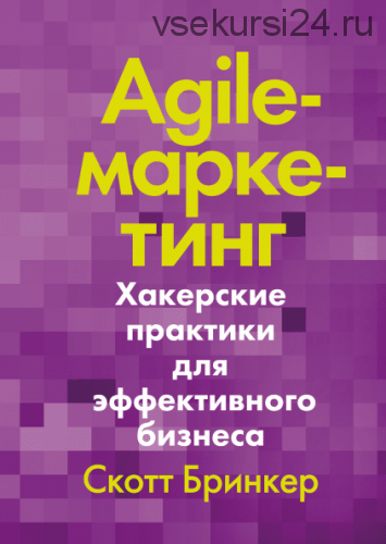 Agile-маркетинг Хакерские практики для эффективного бизнеса (Скотт Бринкер)