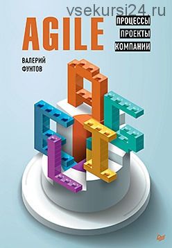 Agile. Процессы, проекты, компании (Валерий Фунтов)