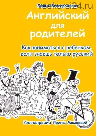 Английский для родителей. Как заниматься с ребенком, если знаешь только русский (Лидия Бессережнева)