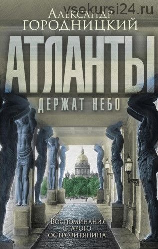 «Атланты держат небо…». Воспоминания старого островитянина (Александр Городницкий)