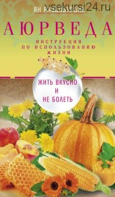 Аюрведа. Жить вкусно и не болеть (Ян Раздобурдин)