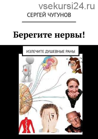 Берегите нервы! Излечите душевные раны (Сергей Чугунов)