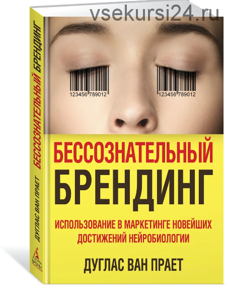 Бессознательный брендинг. Использование в маркетинге новейших достижений нейробиологи (Дуглас Прает)