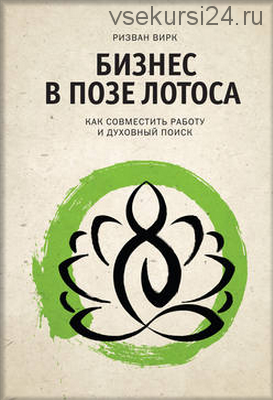 Бизнес в позе лотоса. Как совместить работу и духовный поиск (Ризван Вирк)