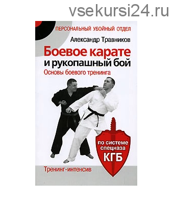 Боевое карате и рукопашный бой. Тренинг-интенсив. По системе спецназа КГБ (Александр Травников)