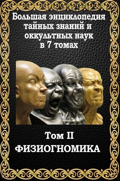 Большая энциклопедия тайных знаний и оккультных наук. Том II. Физиогномика (Маффео Пуансо)