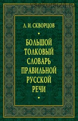 Большой толковый словарь правильной русской речи: 8000 слов и выражений (Лев Скворцов)