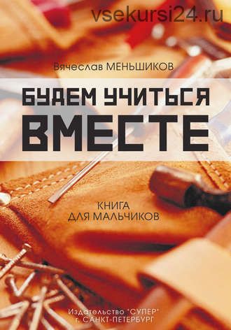 Будем учиться вместе. Книга для мальчиков (Вячеслав Меньшиков)