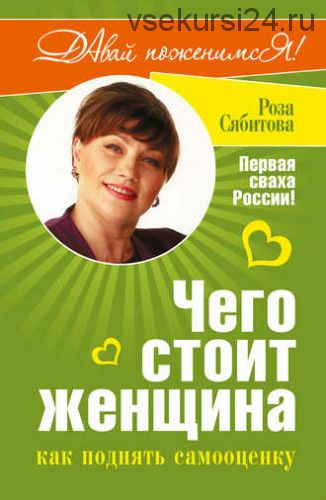 Чего стоит женщина, или Как поднять самооценку (Роза Сябитова)