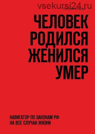 Человек родился женился умер. Навигатор по законам РФ (Ксения Мохорт)