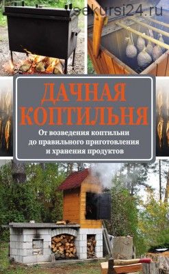 Дачная коптильня. От возведения коптильни до правильного приготовления (Антон Козлов)