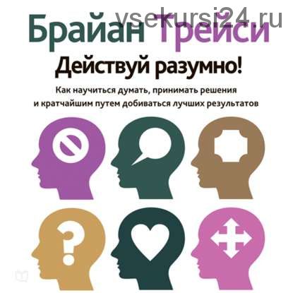 Действуй разумно! Как научиться думать и принимать решения (Брайан Трейси)