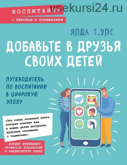 Добавьте в друзья своих детей. Путеводитель по воспитанию в цифровую эпоху (Ялда Улс)