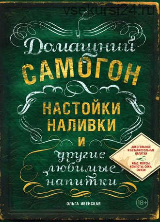 Домашний самогон, настойки, наливки и другие любимые напитки (Ольга Ивенская)