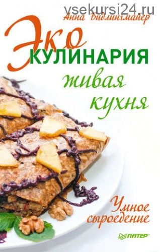 Эко-кулинария: живая кухня. Умное сыроедение (Анна Бидлингмайер)