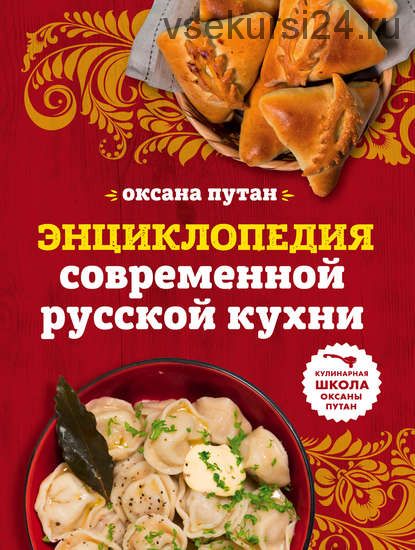 Энциклопедия современной русской кухни. Подробные пошаговые рецепты (Оксана Путан)