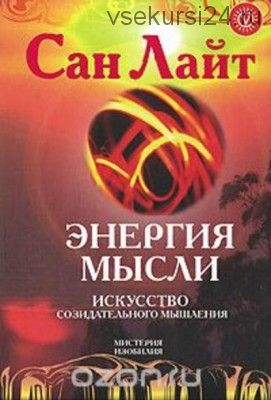 Энергия мысли. Искусство созидательного мышления (Сан Лайт)