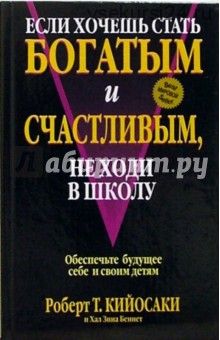 Если хочешь стать богатым и счастливым, не ходи в школу (Роберт Кийосаки, Хал Зина Беннет)