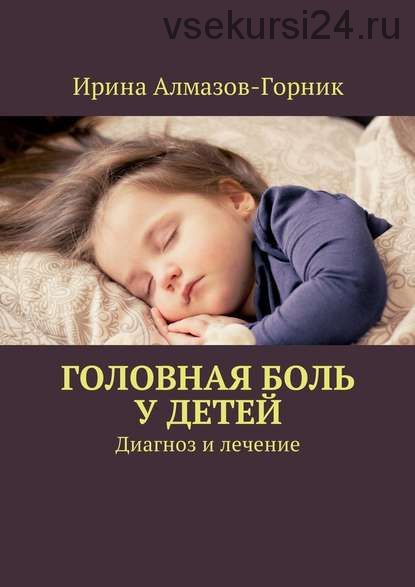 Головная боль у детей. Диагноз и лечение (Ирина Алмазов-Горник)