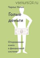 Голые деньги. Откровенная книга о финансовой системе (Чарльз Уилан)